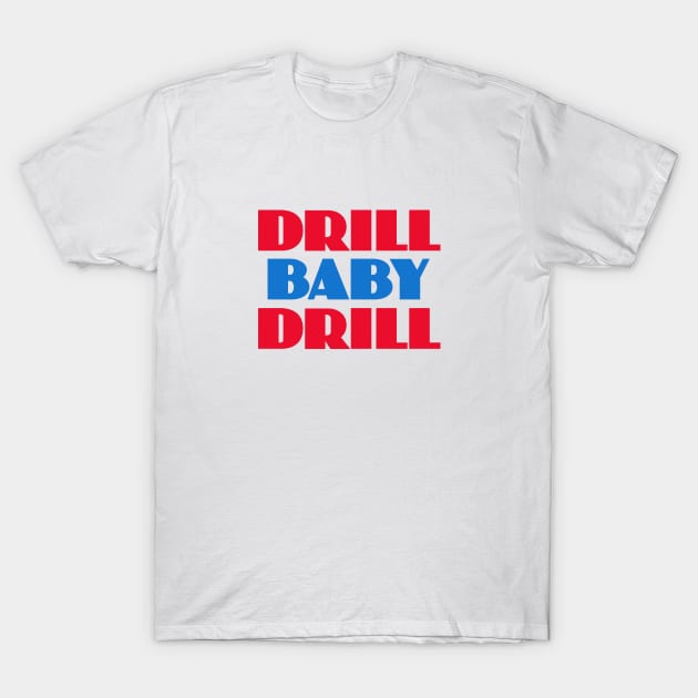 Drill Baby Drill T-Shirt by Dale Preston Design